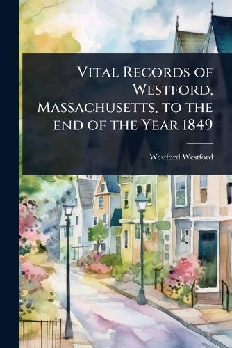 Vital Records of Westford, Massachusetts, to the end of the Year 1849