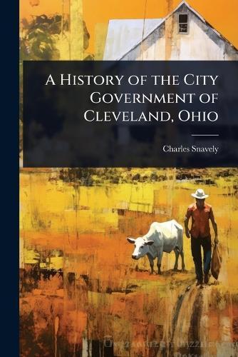 A History of the City Government of Cleveland, Ohio