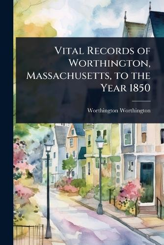 Vital Records of Worthington, Massachusetts, to the Year 1850