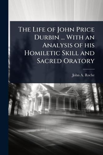 The Life of John Price Durbin ... With an Analysis of his Homiletic Skill and Sacred Oratory