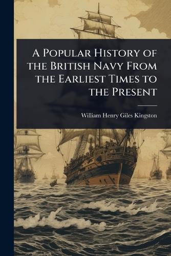 A Popular History of the British Navy From the Earliest Times to the Present