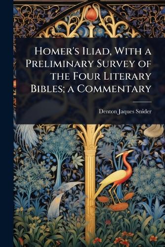 Homer's Iliad, With a Preliminary Survey of the Four Literary Bibles; a Commentary