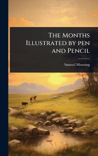 The Months Illustrated by pen and Pencil