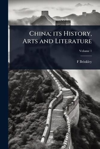 China; its History, Arts and Literature