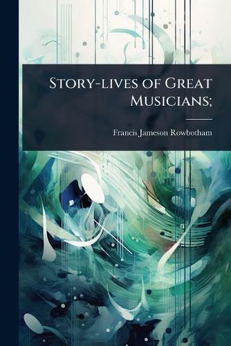Story-lives of Great Musicians;