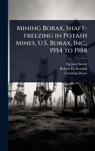 Mining Borax, Shaft-freezing in Potash Mines, U.S. Borax, Inc., 1954 to 1988