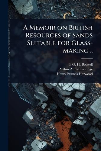 A Memoir on British Resources of Sands Suitable for Glass-making ..