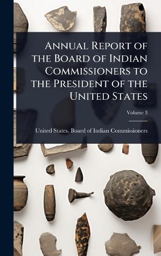 Annual Report of the Board of Indian Commissioners to the President of the United States