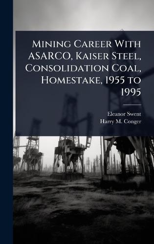 Mining Career With ASARCO, Kaiser Steel, Consolidation Coal, Homestake, 1955 to 1995