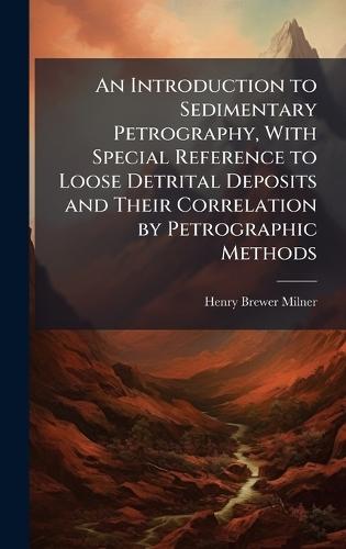 An Introduction to Sedimentary Petrography, With Special Reference to Loose Detrital Deposits and Their Correlation by Petrographic Methods