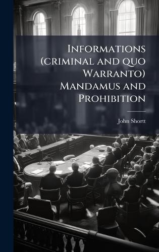 Informations (criminal and quo Warranto) Mandamus and Prohibition