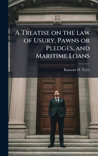 A Treatise on the law of Usury, Pawns or Pledges, and Maritime Loans