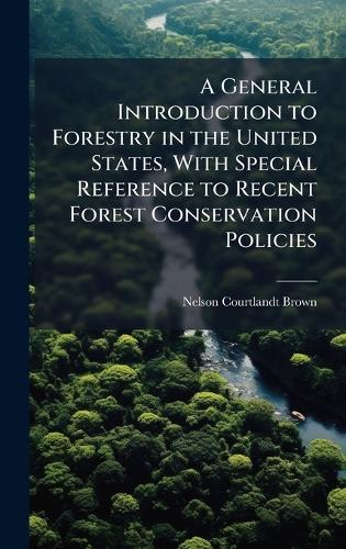 A General Introduction to Forestry in the United States, With Special Reference to Recent Forest Conservation Policies