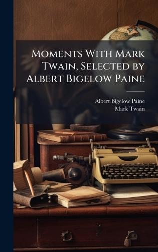 Moments With Mark Twain, Selected by Albert Bigelow Paine