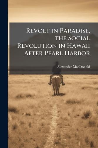 Revolt in Paradise, the Social Revolution in Hawaii After Pearl Harbor