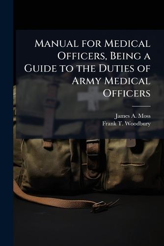Manual for Medical Officers, Being a Guide to the Duties of Army Medical Officers