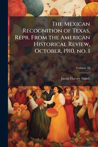The Mexican Recognition of Texas. Repr. From the American Historical Review, October, 1910, no. 1