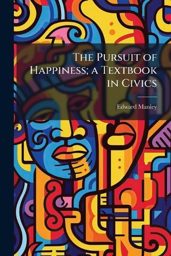 The Pursuit of Happiness; a Textbook in Civics