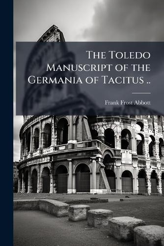 The Toledo Manuscript of the Germania of Tacitus ..