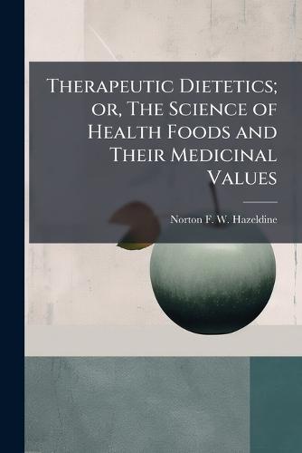 Therapeutic Dietetics; or, The Science of Health Foods and Their Medicinal Values