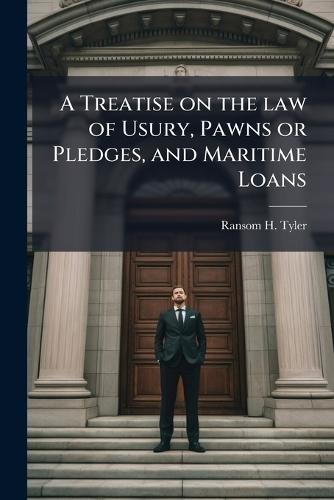 A Treatise on the law of Usury, Pawns or Pledges, and Maritime Loans