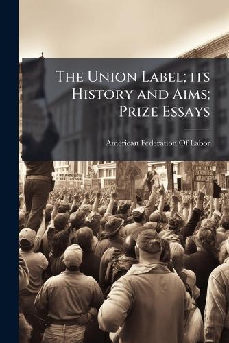 The Union Label; its History and Aims; Prize Essays