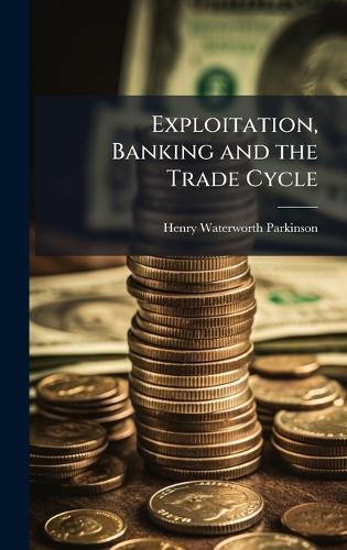 Exploitation, Banking and the Trade Cycle