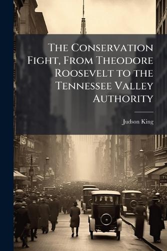 The Conservation Fight, From Theodore Roosevelt to the Tennessee Valley Authority