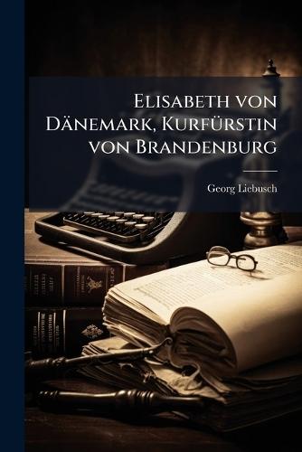 Elisabeth von Dänemark, KurfÃ1/4rstin von Brandenburg