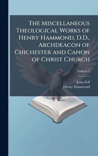 The Miscellaneous Theological Works of Henry Hammond, D.D., Archdeacon of Chichester and Canon of Christ Church