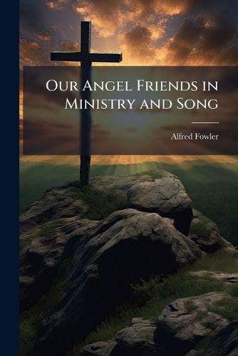 Our Angel Friends in Ministry and Song
