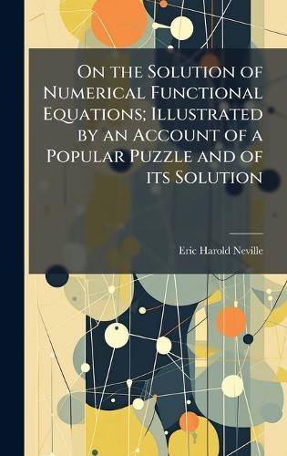 On the Solution of Numerical Functional Equations; Illustrated by an Account of a Popular Puzzle and of its Solution