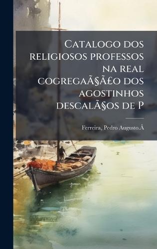Catalogo dos religiosos professos na real cogregaÃÂ§ÃÂ£o dos agostinhos descalÃÂ§os de P