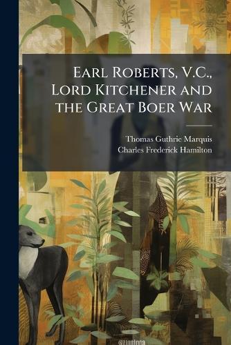 Earl Roberts, V.C., Lord Kitchener and the Great Boer War
