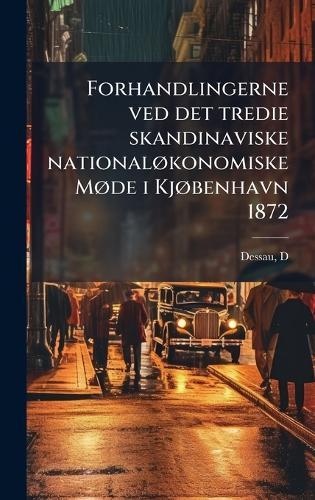 Forhandlingerne ved det tredie skandinaviske nationalÃ, konomiske MÃ, de i KjÃ, benhavn 1872