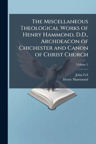 The Miscellaneous Theological Works of Henry Hammond, D.D., Archdeacon of Chichester and Canon of Christ Church
