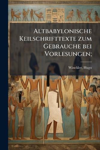 Altbabylonische Keilschrifttexte zum Gebrauche bei Vorlesungen;