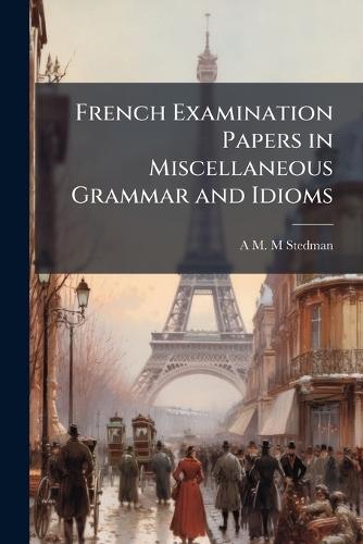 French Examination Papers in Miscellaneous Grammar and Idioms