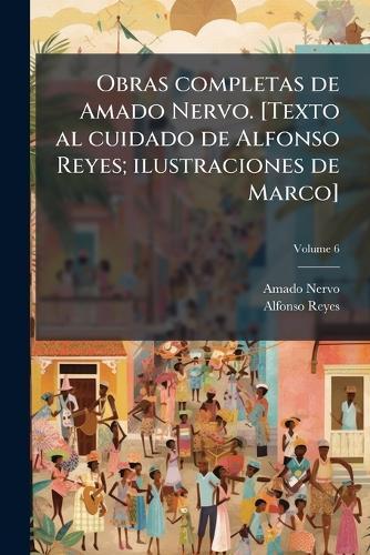 Obras completas de Amado Nervo. [Texto al cuidado de Alfonso Reyes; ilustraciones de Marco]