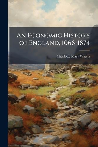 An Economic History of England, 1066-1874