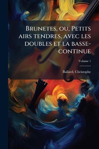 Brunetes, ou, Petits airs tendres, avec les doubles et la basse-continue