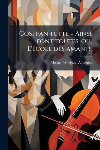 Cosi fan tutte = Ainsi font toutes, ou, L'Ã(c)cole des amants