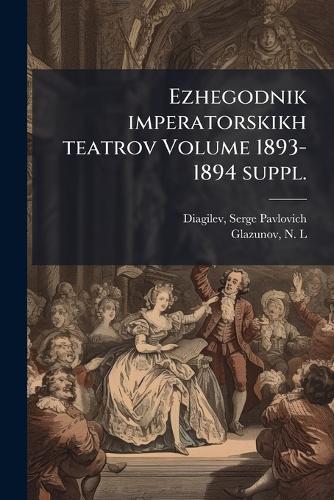 Ezhegodnik imperatorskikh teatrov Volume 1893-1894 suppl.