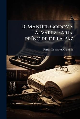D. Manuel Godoy y Ã lvarez Faria, prÃ-ncipe de la Paz