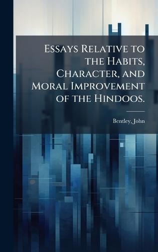 Essays Relative to the Habits, Character, and Moral Improvement of the Hindoos.