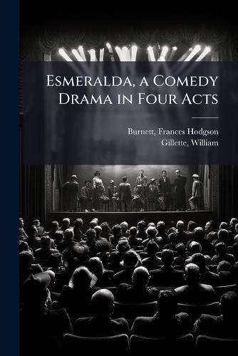 Esmeralda, a Comedy Drama in Four Acts