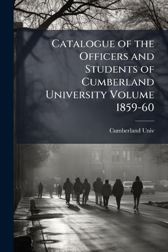 Catalogue of the Officers and Students of Cumberland University Volume 1859-60