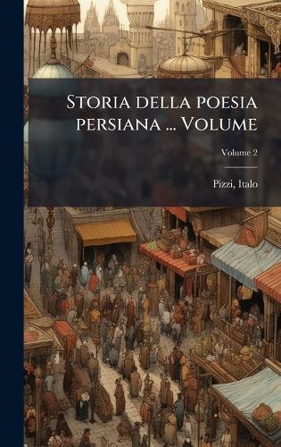 Storia della poesia persiana ... Volume