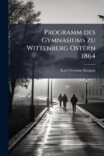Programm des Gymnasiums zu Wittenberg Ostern 1864