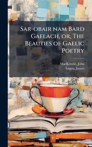 Sar-obair nam Bard Gaelach, or, The Beauties of Gaelic Poetry